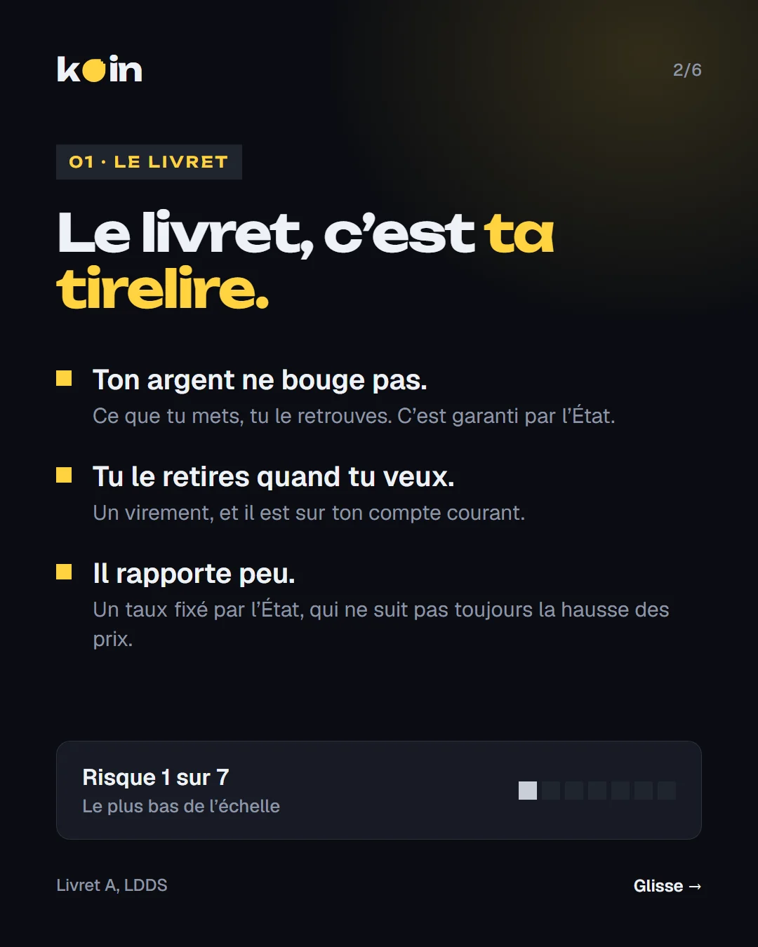 Le livret, c’est ta tirelire : l’argent ne bouge pas, on le retire quand on veut, mais il rapporte peu. Risque 1 sur 7.